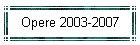 Opere 2003-2007